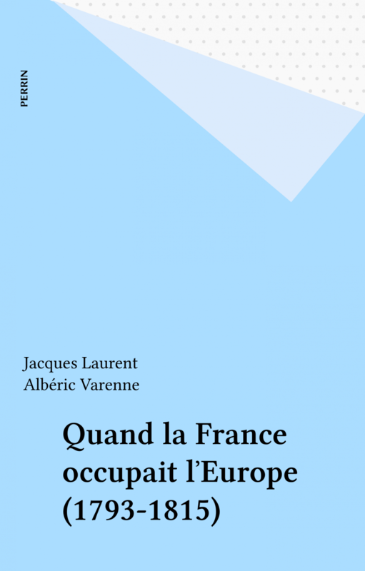 Quand la France occupait l'Europe (1793-1815)