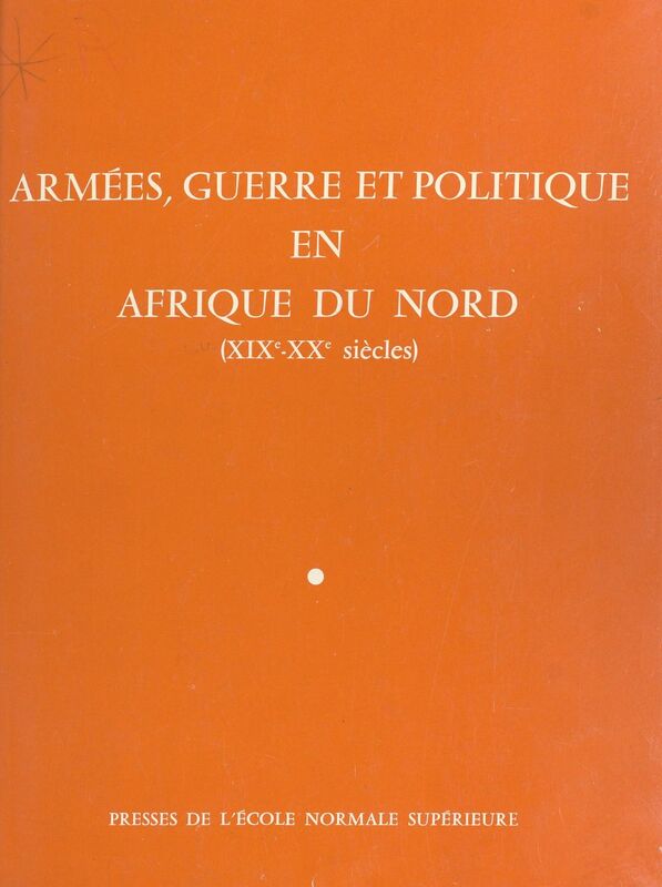 Armées, guerre et politique en Afrique du Nord (XIXe-XXe siècles)
