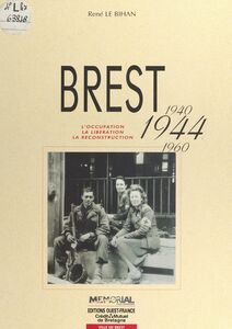 Brest (1940-1944-1960) : L'Occupation, la libération, la reconstruction