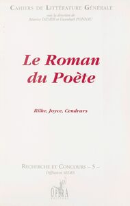 Le Roman du poète : Rilke, Joyce, Cendrars
