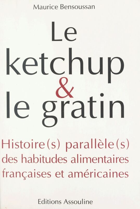 Le ketchup et le gratin : Histoire(s) parallèle(s) des habitudes alimentaires françaises et américaines