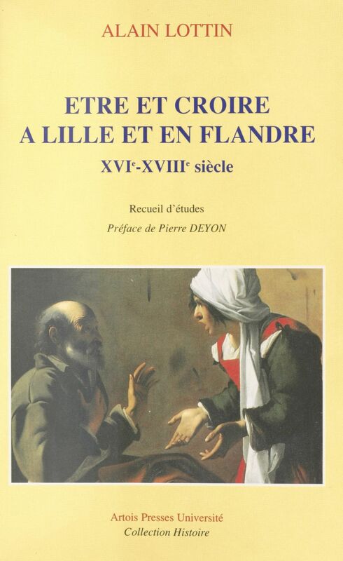 Être et croire à Lille et en Flandre, XVIe-XVIIIe siècle Recueil d'études
