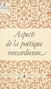 Aspects de la poétique ronsardienne Actes du Colloque de Caen, décembre 1985