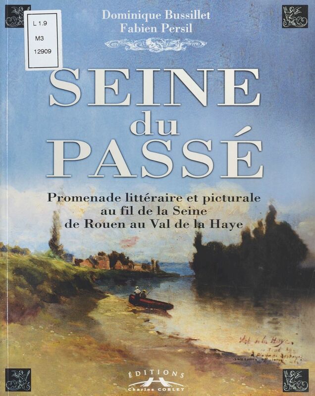Seine du passé : Promenade littéraire et picturale, au fil de la Seine, de Rouen au Val de la Haye