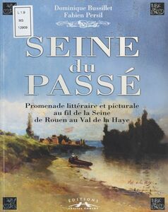 Seine du passé : Promenade littéraire et picturale, au fil de la Seine, de Rouen au Val de la Haye
