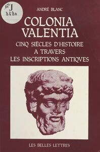 Colonia Valentia : Cinq siècles d'histoire à travers les inscriptions antiques