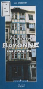 Racines : Bayonne par ses rues…