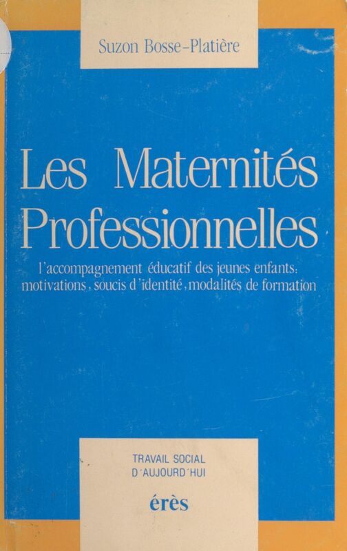 Les Maternités professionnelles L'Accompagnement éducatif des jeunes enfants : motivations, soucis d'identité, modalités de formation
