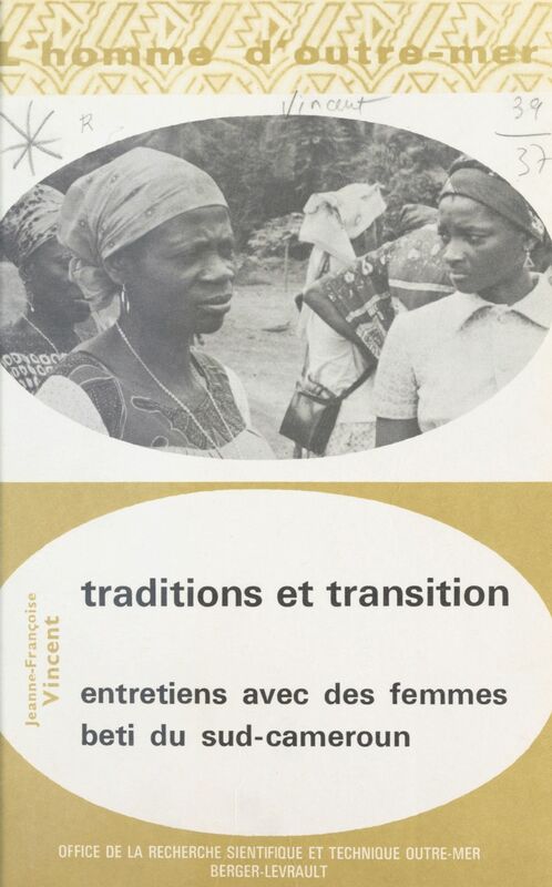 Traditions et Transitions : Entretiens avec des femmes beti du Sud-Cameroun Mariage et situation pré-coloniale, anciens rites de femmes, magie et sorcellerie, réactions à christianisation