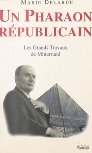 Un pharaon républicain : Les Grands Travaux de Mitterrand