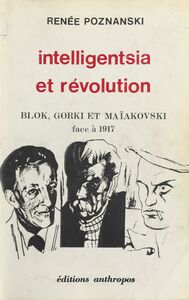 Intelligentsia et Révolution : Blok, Gorki et Maïakovski face à 1917