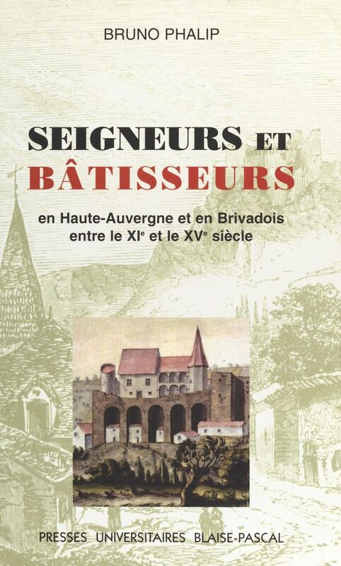 Seigneurs et Bâtisseurs : Le Château et l'habitat seigneurial en Haute-Auvergne et Brivadois entre le XIe et le XVe siècle