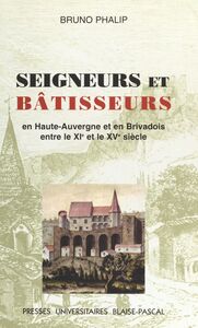 Seigneurs et Bâtisseurs : Le Château et l'habitat seigneurial en Haute-Auvergne et Brivadois entre le XIe et le XVe siècle