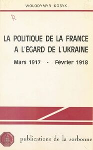 La Politique de la France à l'égard de l'Ukraine Mars 1917-février 1918