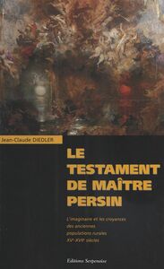 Le Testament de maître Persin : L'imaginaire et les croyances des anciennes populations rurales XVe-XVIIe siècles