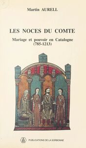 Les Noces du comte : Mariage et pouvoir en Catalogne (785-1213)