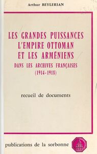 Les Grandes puissances, l'Empire ottoman et les Arméniens dans les Archives françaises (1914-1918)
