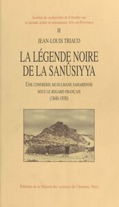 La Légende noire de la Sanûsiyya : une confrérie musulmane saharienne sous le regard français (1840-1930)