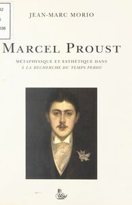 Marcel Proust : Métaphysique et esthétique dans «À la recherche du temps perdu»