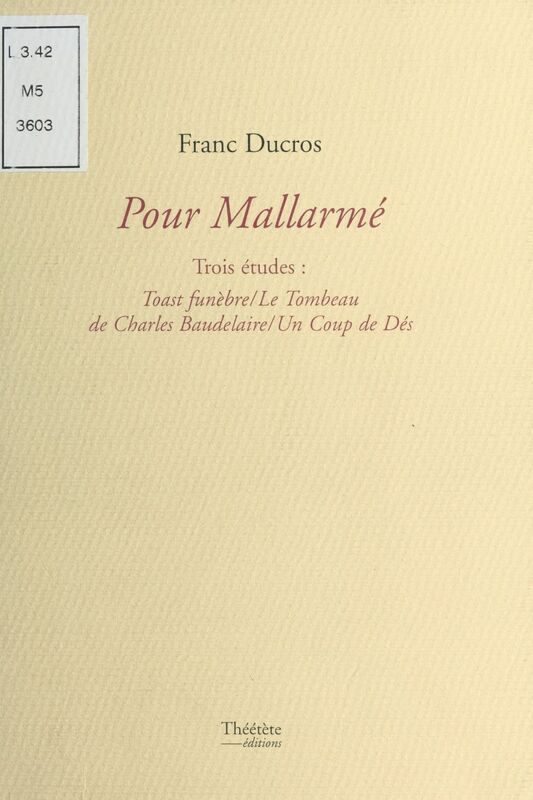 Pour Mallarmé, trois études : «Toast funèbre», «Le tombeau de Charles Baudelaire», «Un coup de dés»