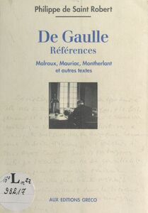 De Gaulle, références : Malraux, Mauriac, Montherlant et autres textes