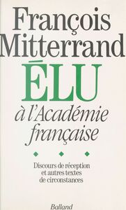 François Mitterrand élu à l'Académie française : Discours de réception et autres textes de circonstance