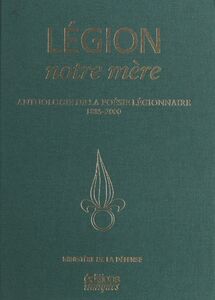 Légion, notre mère : Anthologie de la poésie légionnaire (1885-2000)