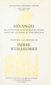 Mélanges de littérature et d'épigraphie latines, d'histoire ancienne et d'archéologie Hommage à la mémoire de Pierre Wuilleumier