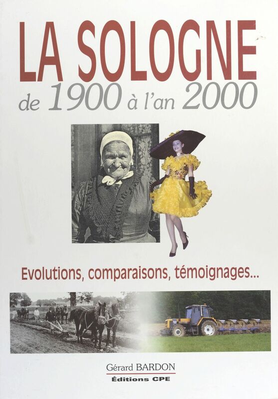 La Sologne de 1900 à l'an 2000 : évolutions, comparaisons, témoignages...