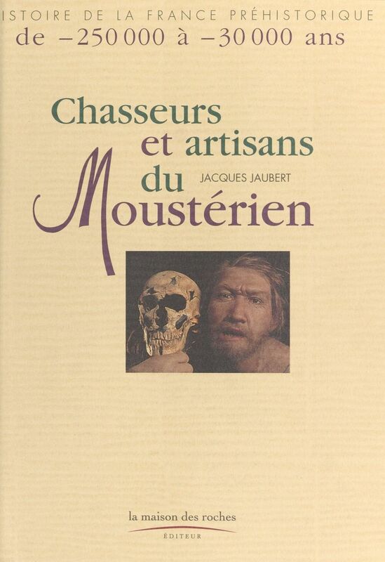 Chasseurs et artisans du moustérien : de -250.000 à -30.000 ans
