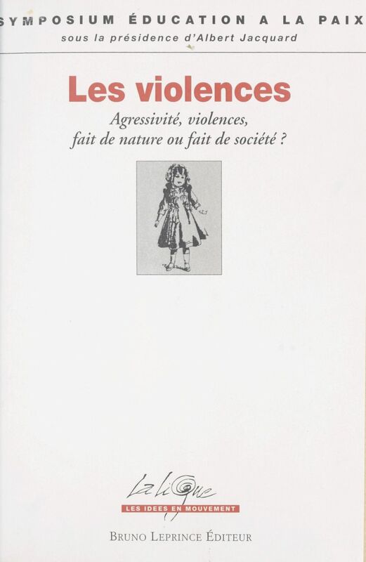 Les Violences : agressivité, violences, fait de nature ou fait de société ? Actes du colloque, Romans, Drôme, 12-13 sept. 1993
