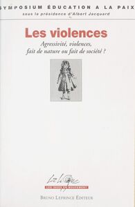 Les Violences : agressivité, violences, fait de nature ou fait de société ? Actes du colloque, Romans, Drôme, 12-13 sept. 1993