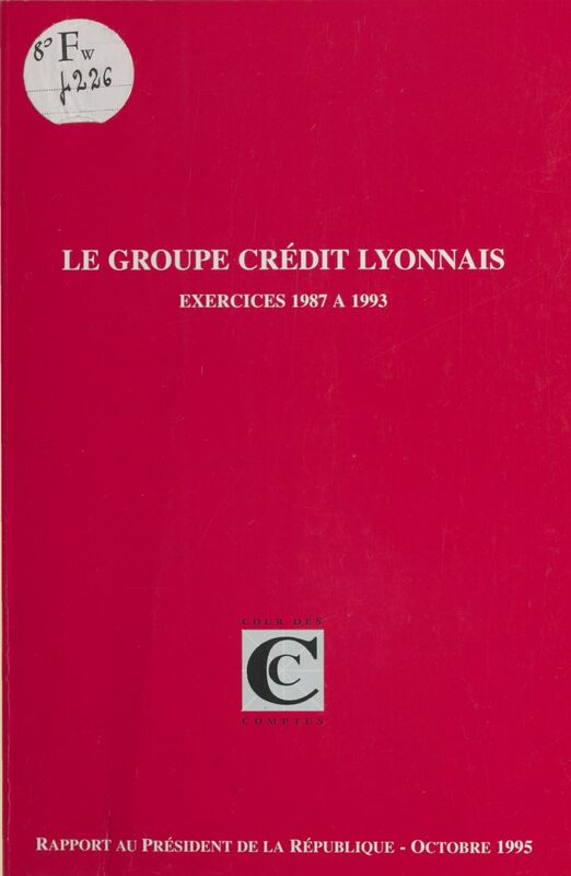 Le Groupe Crédit Lyonnais, exercices 1987 à 1993 Rapport au président de la République suivi des réponses apportées à la Cour
