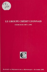 Le Groupe Crédit Lyonnais, exercices 1987 à 1993 Rapport au président de la République suivi des réponses apportées à la Cour