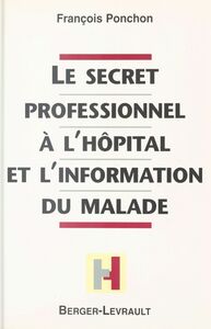 Le Secret professionnel à l'hôpital et l'information du malade