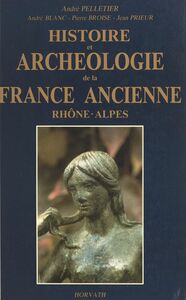 Histoire et archéologie de la France ancienne : Rhône-Alpes De l'âge du fer au Haut Moyen Âge