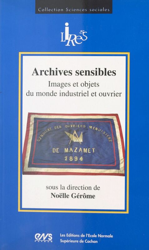 Archives sensibles : images et objets du monde industriel et ouvrier