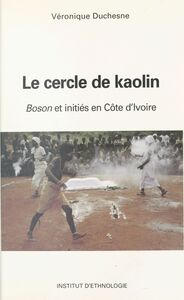 Le Cercle de kaolin : «boson» et initiés en terre anyi, Côte d'Ivoire