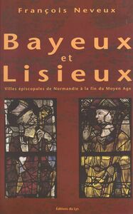 Bayeux et Lisieux : villes épiscopales de Normandie à la fin du Moyen Âge