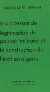 Le Processus de légitimation du pouvoir militaire et la construction de l'État en Algérie