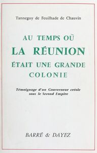 Au temps où La Réunion était une grande colonie : témoignage d'un gouverneur créole sous le Second Empire