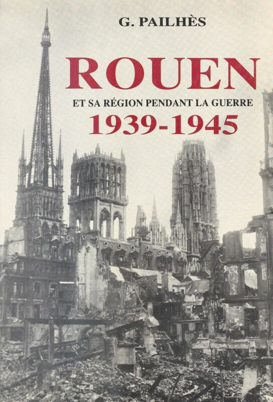 Rouen et sa région pendant la guerre (1939-1945)