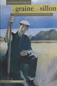 La Graine et le Sillon : Histoire de la Mutualité sociale agricole du Morbihan