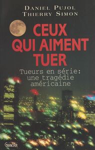 Ceux qui aiment tuer Tueurs en série : une tragédie américaine