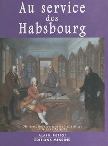 Aux services des Habsbourg : officiers, ingénieurs, savants et artistes lorrains en Autriche