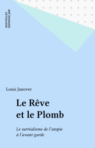 Le Rêve et le Plomb Le surréalisme de l'utopie à l'avant-garde