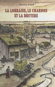 La Lorraine, le chardon et la bruyère (1) : 1640-1704 Chroniques romancées d'un village : Neufgrange et ses environs, de 1648 à 1704