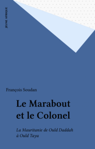 Le Marabout et le Colonel La Mauritanie de Ould Daddah à Ould Taya