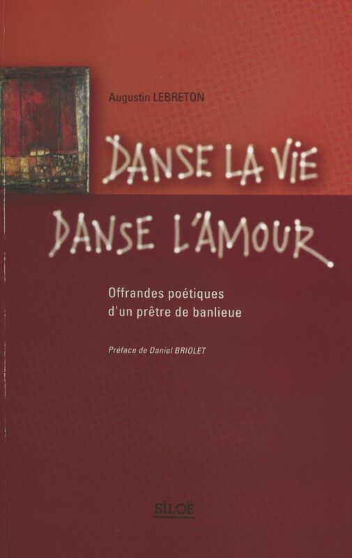 Danse la vie, danse l'amour : offrandes poétiques d'un prêtre de banlieue Poèmes (1985-1999)