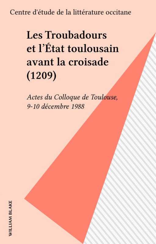 Les Troubadours et l'État toulousain avant la croisade (1209) Actes du Colloque de Toulouse, 9-10 décembre 1988